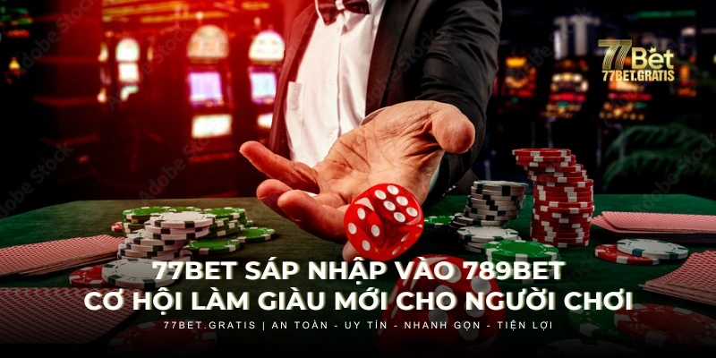 77BET sáp nhập vào hệ thống 789BEt sẽ mở ra một kỷ nguyên mới cho ngành game đổi thưởng trực tuyến