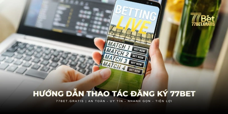 Tất cả thao tác cần làm khi đăng ký 77BET