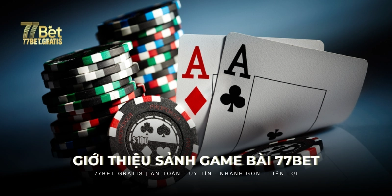 Giới thiệu chi tiết sảnh game bài của 77BET