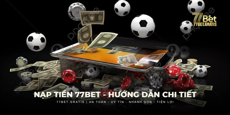 Hướng dẫn thao tác nạp tiền 77BET chi tiết