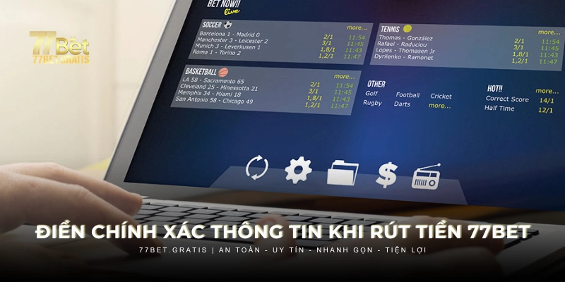 Mọi thông tin cung cấp đều phải chính xác khi thực hiện rút tiền 77BET